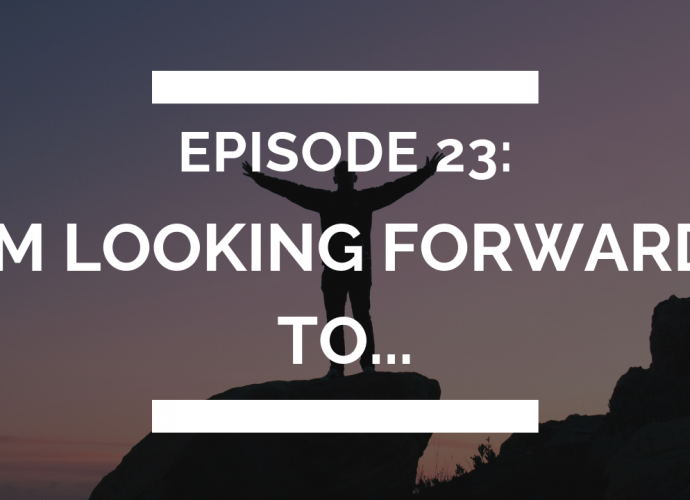 episode 23: in 2019, i'm looking forward to...