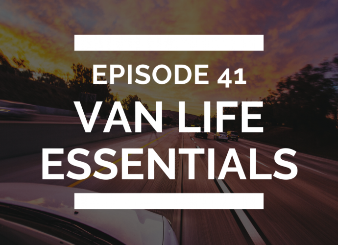 episode 41 van life essentials